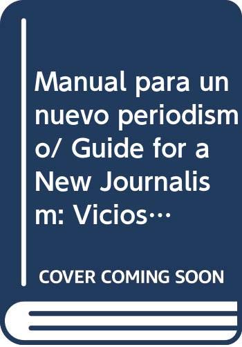 Manual para un nuevo periodismo/ Guide for a New Journalism: Vicios Y Virtudes De La Prensa Escrita En Mexico/ Bad Habits and Virtues of the Written Press in Mexico