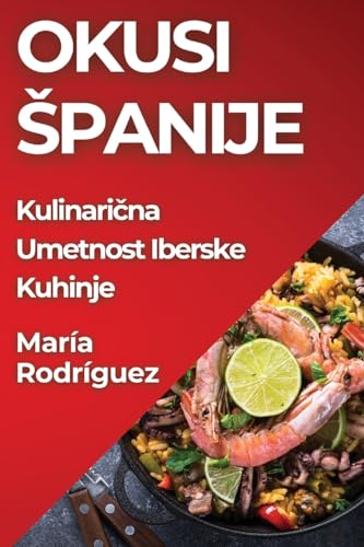 Okusi Spanije: Kulinarična Umetnost Iberske Kuhinje (Slovene Edition)