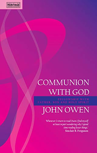 Communion With God: Fellowship with the Father, Son and Holy Spirit (John Owen Series)