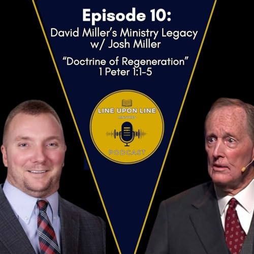 Ep. 10 - David Miller’s Ministry Legacy w/ Josh Miller | Doctrine of Regeneration
