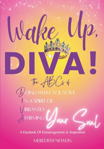Wake Up, DIVA!: The ABCs of D.oing What You Love I.n a Spirit Of V.ibrantly A.ffirming Your Soul