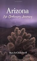 Arizona: No Ordinary Journey 0971301611 Book Cover