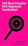 Focus On: 100 Most Popular RCD Espanyol Footballers: Samuel Eto'o, Marco Asensio, Pablo Zabaleta, Eric Bailly, Lucas Vázquez, José Callejón, Shunsuke Nakamura, ... born 1981), Alex Manninger, etc.