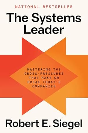 Book cover The Systems Leader: Mastering the Cross-Pressures That Make or Break Today's Companies