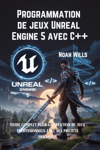 Programmation de jeux Unreal Engine 5 avec C++: Guide complet pour la création de jeux professionnels avec des projets pratiques