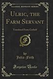  Ulric, the Farm Servant: Translated From Gothelf (Classic Reprint) (English Edition)