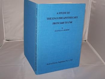 A Study of the English Apothecary from 1660-1760 (Medical History)