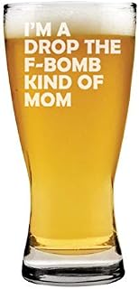 15 oz Beer Pilsner Glass I'm A Drop The F-Bomb Kind Of Mom Mother Funny