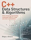 C++ Data Structures & Algorithms: Solve Classic Programming Challenges with C++ Code and Clear Explanations (C++ programming books Book 7)