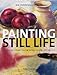 An Introduction to Painting Still Life: Themes, Composition, Background, Light, Color