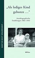 ALS Lediges Kind Geboren...: Autobiographische Erzahlungen, 1865-1945 3205772849 Book Cover