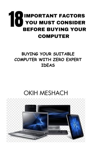 18 IMPORTANT FACTORS YOU MUST CONSIDER BEFORE BUYING YOUR COMPUTER: