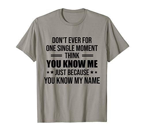 Don't Ever For One Single Moment Think You Know Me T-Shirt