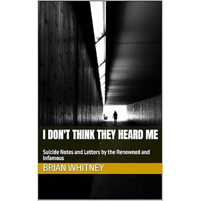 I Don't Think They Heard Me: Suicide Notes and Letters by the Renowned and Infamous
