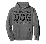 This Totally Has Dog Hair On It Funny Dog Lovers Dog Quote Pullover Hoodie