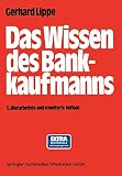 Das Wissen des Bankkaufmanns: ― Bankbetriebslehre ― Betriebswirtschaftslehre ― Bankrecht ― Wirtschaftsrecht ― Rechnungswesen ―