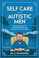 Self Care For Autistic Men: Practical Strategies for Well-Being, Balance, and Thriving on Your Own Terms B0DXQ5VTZB Book Cover