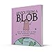 Advice from a Blob: How to Find Peace in This Messy Beautiful Chaotic Existence