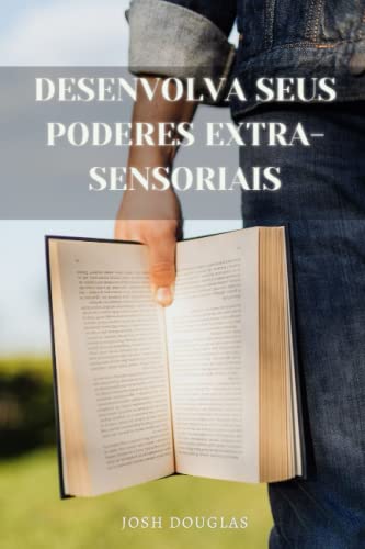 Desenvolva seus poderes extra-sensoriais: Telepatia, Mediunidade, ESP, Possessões, Curas (Portuguese Edition)