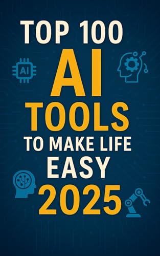 Top 100 AI Tools to Make Life Easy in 2025: From Work Productivity to Personal Wellness – The Ultimate AI Tool Guide for Students, Entrepreneurs, Creators, and Everyday Users in 2025
