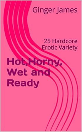 Hot,Horny, Wet and Ready: 10 Hardcore Erotic Variety eBook : James