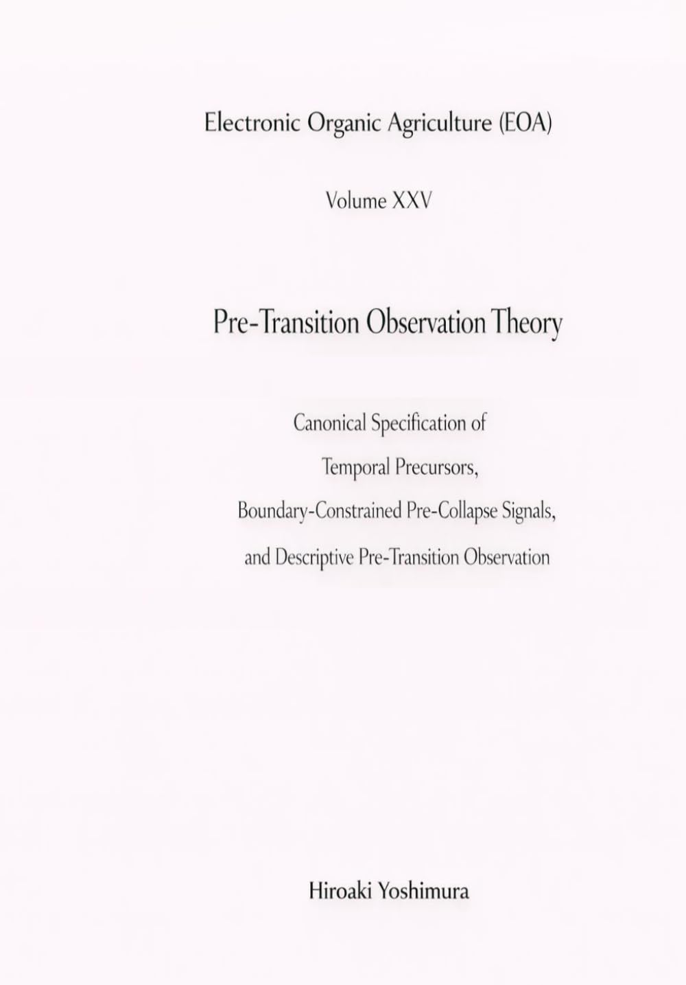 Electronic Organic Agriculture (EOA) Volume XXV Pre-Transition Observation Theory: Canonical Specification of Temporal Precursors, ... and Descriptive Pre-Transition Observation