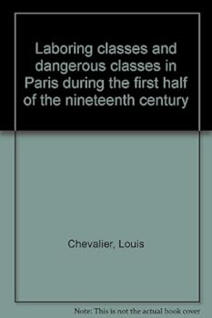 Hardcover Laboring classes and dangerous classes: In Paris during the first half of the nineteenth century Book
