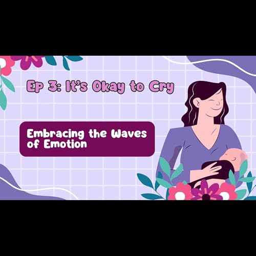 Episode 3: It&rsquo;s Okay to Cry &mdash; Embracing the Waves of Emotion
