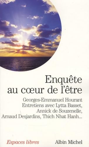 Enquête au cœur de l'être - Entretiens avec Lytta Basset, Annick de Souzenelle, Arnaud Desjardins, Thich Nhat Hanh...