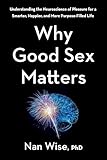Why Good Sex Matters: Understanding the Neuroscience of Pleasure for a Smarter, Happier, and More Purpose-Filled Life