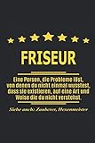  Friseur Eine Person, die Probleme löst, von denen du nicht einmal wusstest, dass sie existieren, auf eine Art und Weise die du nicht verstehst. Siehe ... als Geschenk ideal zb auch nur als Deko