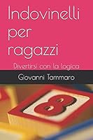 Indovinelli per ragazzi: Divertirsi con la logica (Indovinelli! Che Passione!) 1980715696 Book Cover