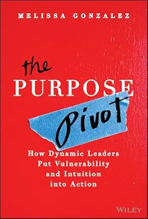 The Purpose Pivot: How Dynamic Leaders Put Vulnerability and Intuition into Action-Wow! eBook