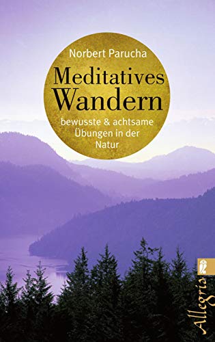 Meditatives Wandern: Bewusste und achtsame Übungen in der Natur
