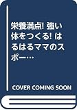栄養満点! 強い体をつくる! はるはるママのスポーツごはん