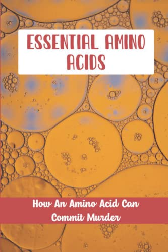 Essential Amino Acids: How An Amino Acid Can Commit Murder