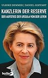 Kanzlerin der Reserve: Der Aufstieg der Ursula von der Leyen - Ulrike Demmer, Daniel Goffart