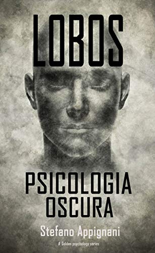 LOBOS Psicologia Oscura: Como Funziona la Mente, Tecnicas Prohibidas de Manipulaciòn e Influencia, PNL, Como Manipular a la Gente, el Sutil Arte de Mejorar tus Habilidades Sociales. (Spanish Edition)