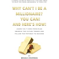 WHY CAN'T I BE A MILLIONAIRE? YOU CAN! AND HERE'S HOW!
