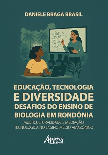 Educação, Tecnologia e Diversidade: Desafios do Ensino de Biologia em Rondônia.: Multiculturalidade e Mediação Tecnológica no Ensino Médio Amazônico
