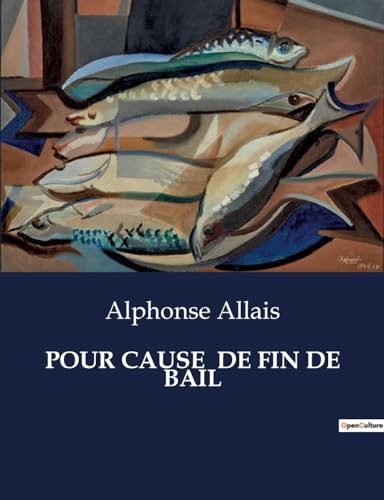 Pour Cause de Fin de Bail: Chroniques humoristiques et réflexions satiriques d'Alphonse Allais (French Edition)