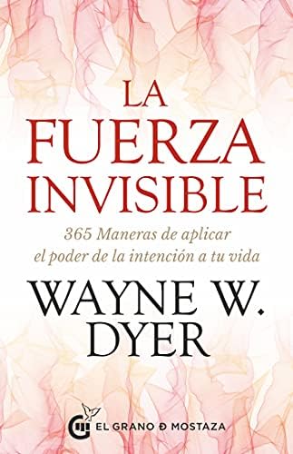 La fuerza invisible: 365 maneras de aplicar el poder de la intención a tu vida