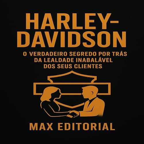 HARLEY-DAVIDSON: O VERDADEIRO SEGREDO POR TRÁS DA LEALDADE INABALÁVEL DOS SEUS CLIENTES (GRANDES MARCAS (Aprendizado Rumo ao Sucesso))