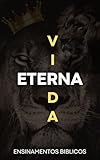 Vida Eterna: Os Principais Ensinamentos da Bíblia: Este livro serve como um guia para aqueles que desejam entender os ensinamentos essenciais da Bíblia ... clara e acessível! (Portuguese Edition)