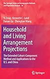 Household and Living Arrangement Projections: The Extended Cohort-Component Method and Applications to the U.S. and China (The Springer Series on Demographic Methods and Population Analysis)