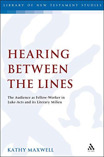 Hearing Between the Lines: The Audience as Fellow-Worker in Luke-Acts and its Literary Milieu (The Library of New Testament Studies)