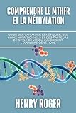 Comprendre le MTHFR et la méthylation: Guide des variantes génétiques, des choix nutritionnels et des facteurs de style de vie qui favorisent l'équilibre génétique