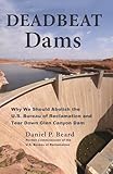 Deadbeat Dams: Why We Should Abolish the U.S. Bureau of Reclamation and Tear Down Glen Canyon Dam
