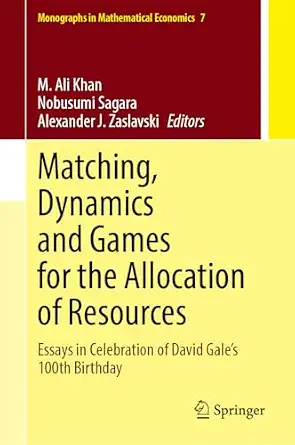 Matching, Dynamics and Games for the Allocation of Resources: Essays in Celebration of David Gale’s 100th Birthday Matching, Dynamics and Games for the Allocation of Resources: Essays in Celebration of David Gale’s 100th Birthday book cover