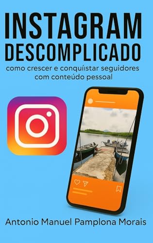 INSTAGRAM DESCOMPLICADO: como crescer e conquistar seguidores com...